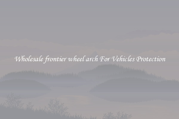 Wholesale frontier wheel arch For Vehicles Protection