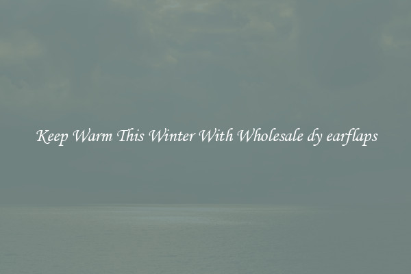 Keep Warm This Winter With Wholesale dy earflaps
