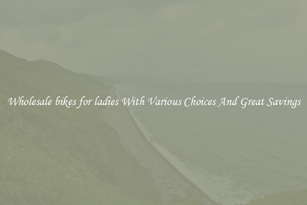 Wholesale bikes for ladies With Various Choices And Great Savings