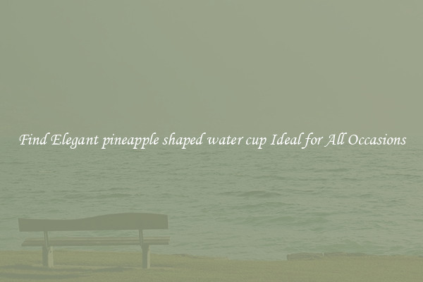 Find Elegant pineapple shaped water cup Ideal for All Occasions