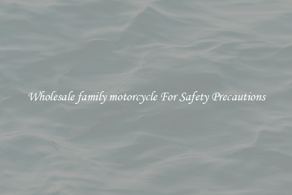 Wholesale family motorcycle For Safety Precautions