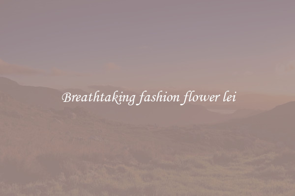 Breathtaking fashion flower lei