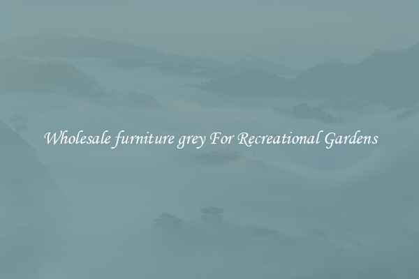 Wholesale furniture grey For Recreational Gardens