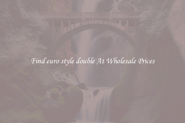 Find euro style double At Wholesale Prices