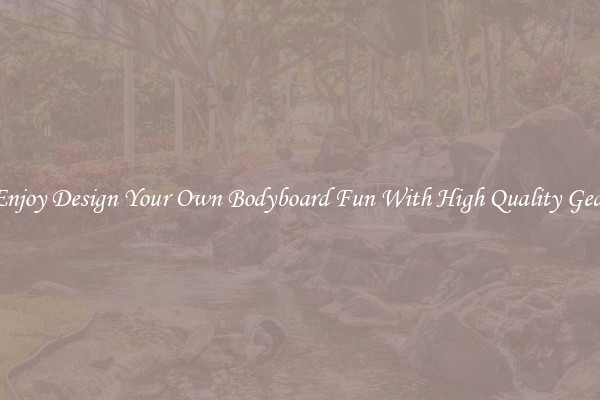 Enjoy Design Your Own Bodyboard Fun With High Quality Gear