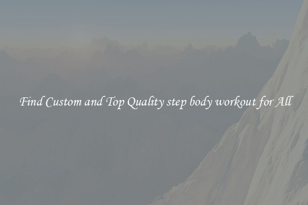 Find Custom and Top Quality step body workout for All
