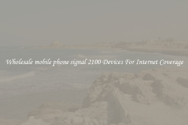Wholesale mobile phone signal 2100 Devices For Internet Coverage