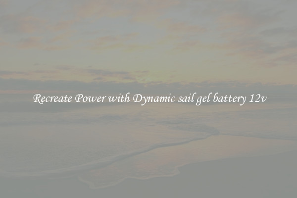 Recreate Power with Dynamic sail gel battery 12v
