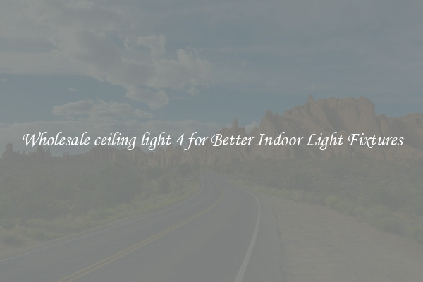 Wholesale ceiling light 4 for Better Indoor Light Fixtures