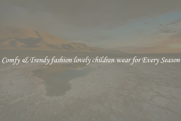 Comfy & Trendy fashion lovely children wear for Every Season