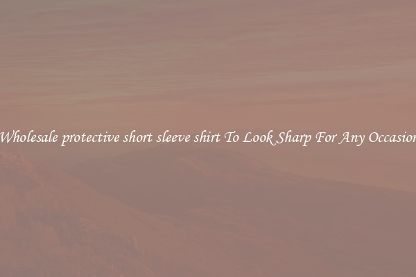 Wholesale protective short sleeve shirt To Look Sharp For Any Occasion