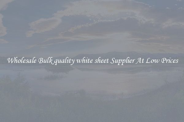Wholesale Bulk quality white sheet Supplier At Low Prices
