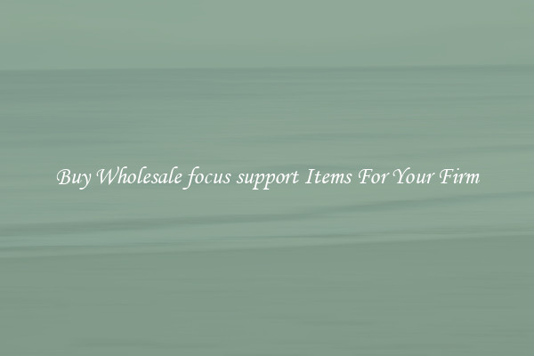 Buy Wholesale focus support Items For Your Firm