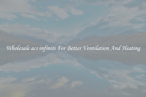 Wholesale acs infiniti For Better Ventilation And Heating