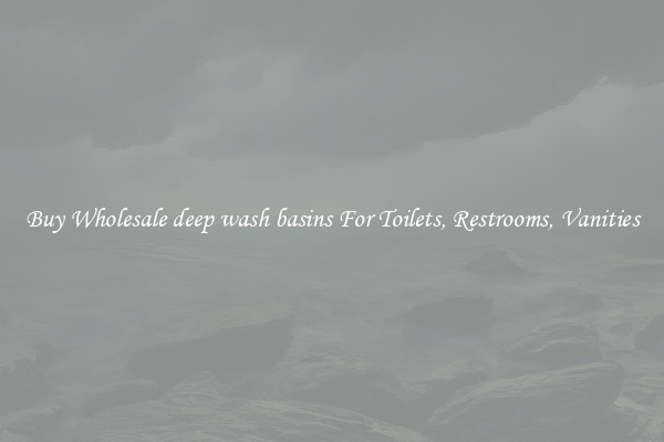 Buy Wholesale deep wash basins For Toilets, Restrooms, Vanities