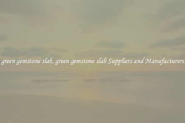 green gemstone slab, green gemstone slab Suppliers and Manufacturers