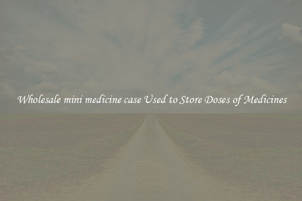 Wholesale mini medicine case Used to Store Doses of Medicines
