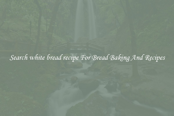 Search white bread recipe For Bread Baking And Recipes