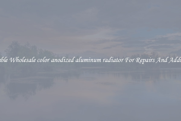Reliable Wholesale color anodized aluminum radiator For Repairs And Additions