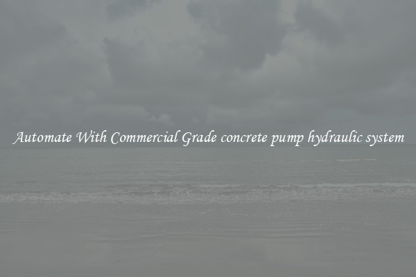 Automate With Commercial Grade concrete pump hydraulic system