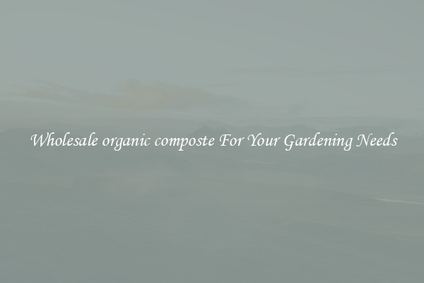 Wholesale organic composte For Your Gardening Needs