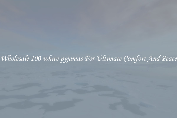 Wholesale 100 white pyjamas For Ultimate Comfort And Peace