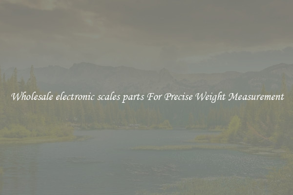Wholesale electronic scales parts For Precise Weight Measurement