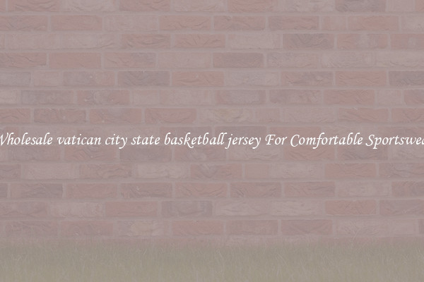 Wholesale vatican city state basketball jersey For Comfortable Sportswear