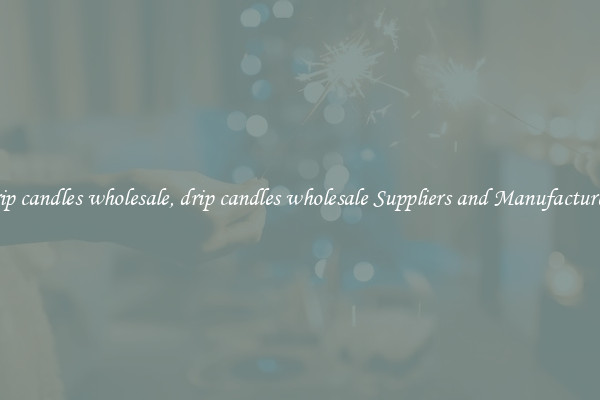 drip candles wholesale, drip candles wholesale Suppliers and Manufacturers
