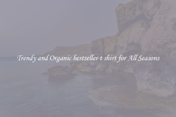 Trendy and Organic bestseller t shirt for All Seasons