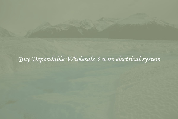 Buy Dependable Wholesale 3 wire electrical system