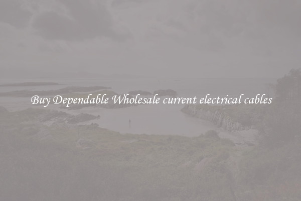Buy Dependable Wholesale current electrical cables