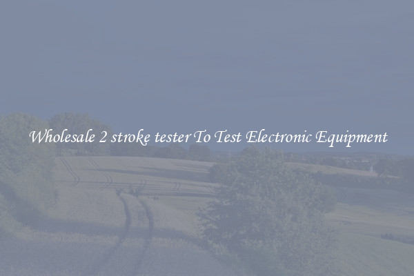 Wholesale 2 stroke tester To Test Electronic Equipment