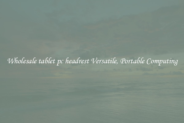 Wholesale tablet pc headrest Versatile, Portable Computing