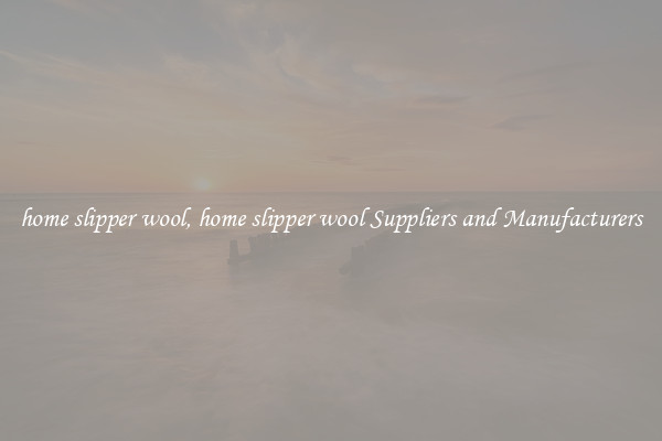 home slipper wool, home slipper wool Suppliers and Manufacturers