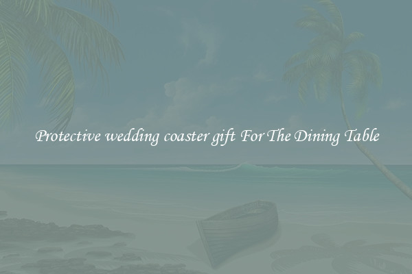 Protective wedding coaster gift For The Dining Table