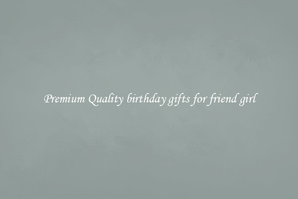 Premium Quality birthday gifts for friend girl