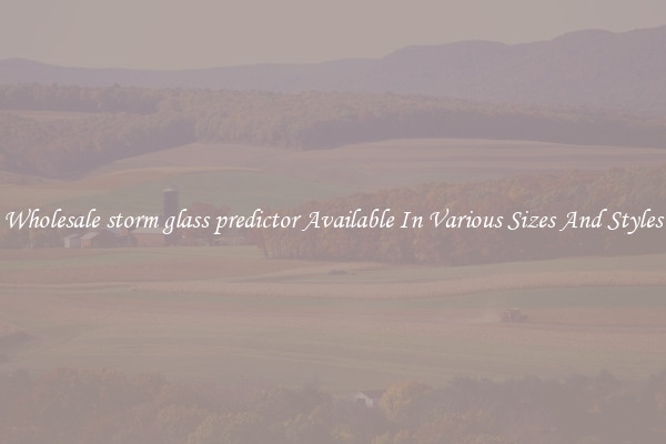 Wholesale storm glass predictor Available In Various Sizes And Styles