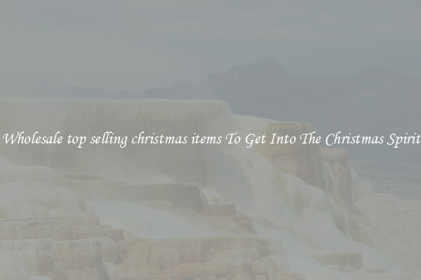 Wholesale top selling christmas items To Get Into The Christmas Spirit