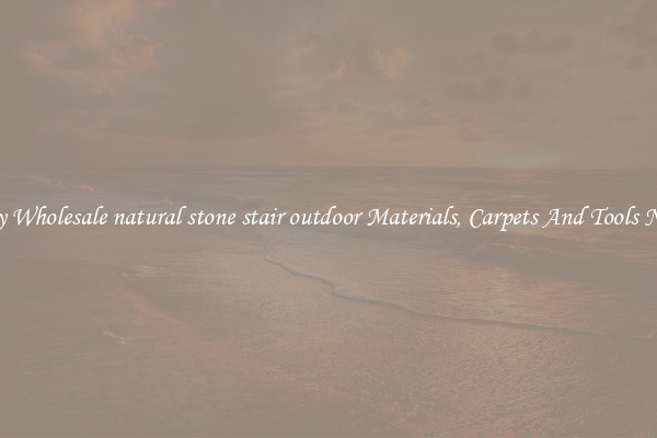 Buy Wholesale natural stone stair outdoor Materials, Carpets And Tools Now