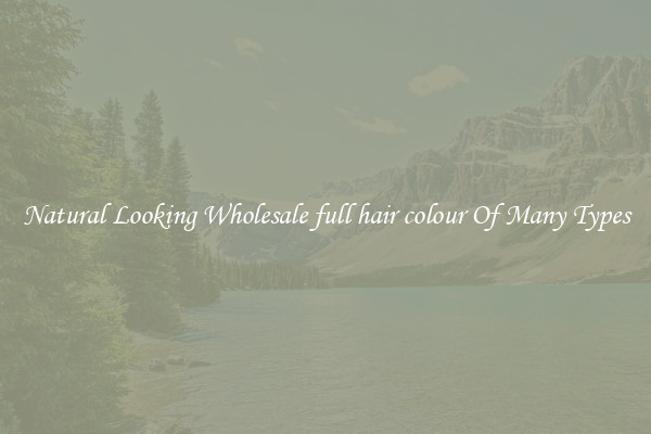 Natural Looking Wholesale full hair colour Of Many Types