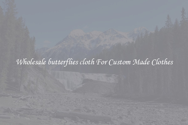 Wholesale butterflies cloth For Custom Made Clothes
