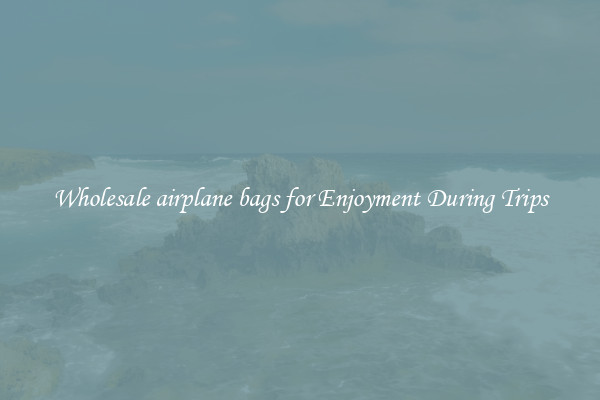 Wholesale airplane bags for Enjoyment During Trips