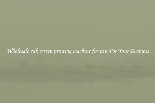 Wholesale silk screen printing machine for pen For Your Business