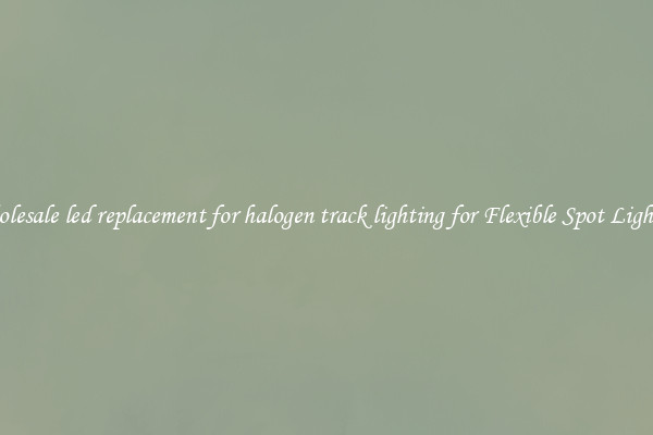 Wholesale led replacement for halogen track lighting for Flexible Spot Lighting