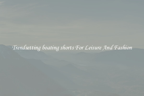Trendsetting boating shorts For Leisure And Fashion