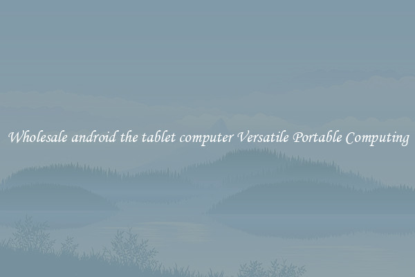 Wholesale android the tablet computer Versatile Portable Computing