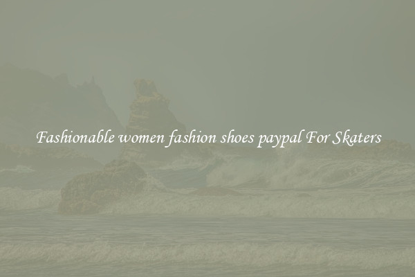 Fashionable women fashion shoes paypal For Skaters