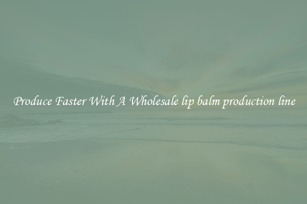 Produce Faster With A Wholesale lip balm production line