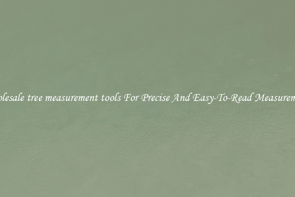 Wholesale tree measurement tools For Precise And Easy-To-Read Measurements